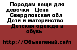 Породам вещи для девочки › Цена ­ 2 000 - Свердловская обл. Дети и материнство » Детская одежда и обувь   